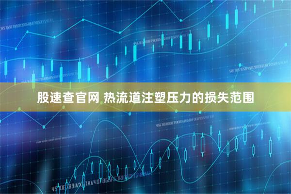 股速查官网 热流道注塑压力的损失范围