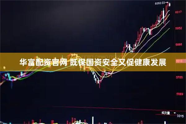 华富配资官网 既保国资安全又促健康发展